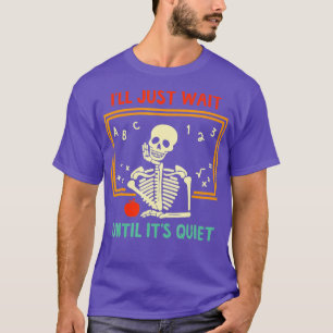 Camiseta Vou Esperar Até O Seu Esqueleto Silencioso Profess