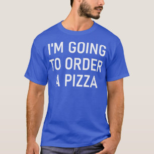 Camiseta Vou Pedir Uma Pizza, Engraçado, Piadas, Sarcástico