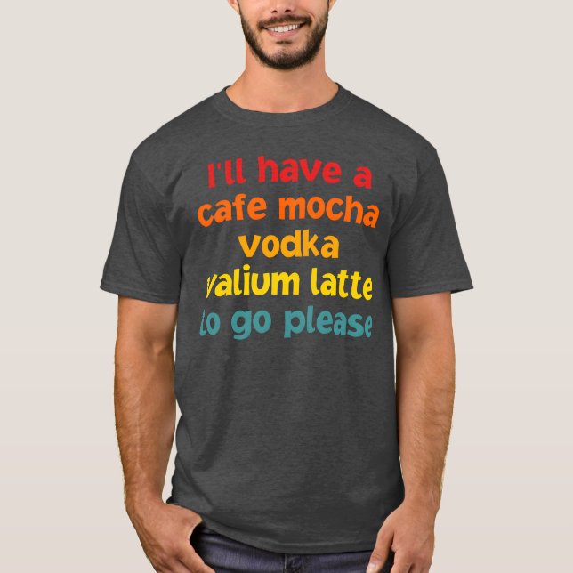 Camiseta Vou Tomar Um Cafe Mocha Vodka Valium rapaz (Frente)