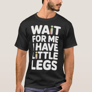 Camiseta Wait For Me I Have Little Legs Funny