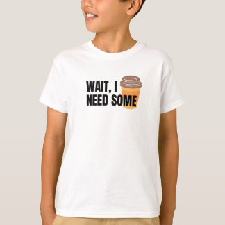 Camiseta Wait, I Need Coffee – Funny Coffee Cup Quote Desig