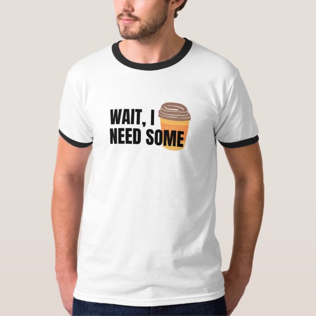 Camiseta Wait, I Need Coffee – Funny Coffee Cup Quote Desig (Frente)
