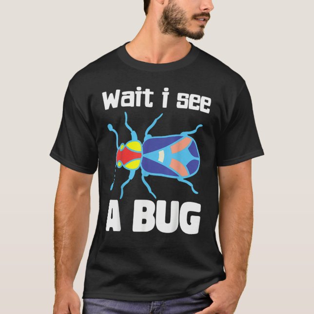 Camiseta Wait I See A Bug  Bug Entomology Insects 3 (Frente)