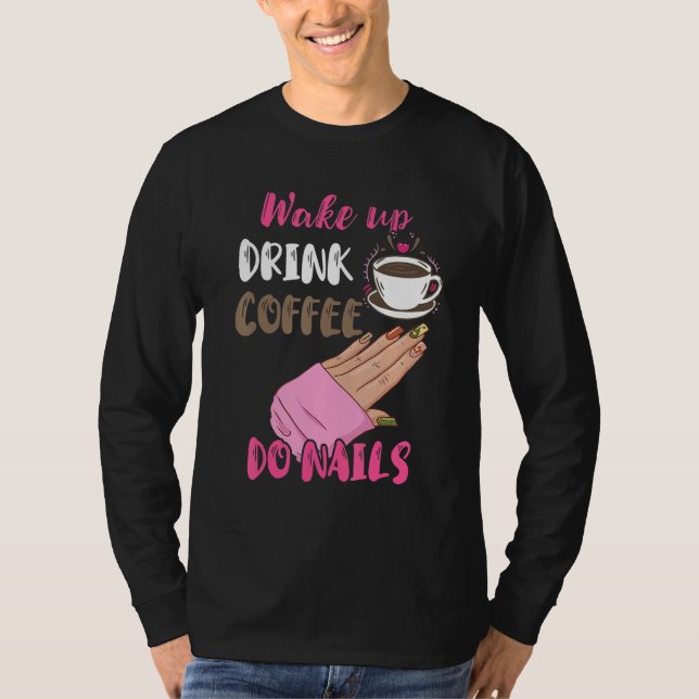 Camiseta Wake Up Drink Coffee Do Nails Nail Tech Manicurist (Frente)