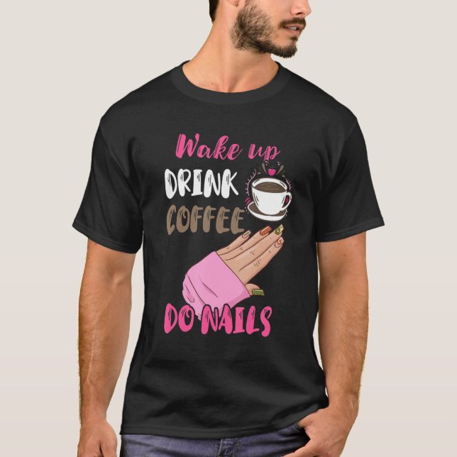 Camiseta Wake Up Drink Coffee Do Nails Nail Tech Manicurist (Frente)