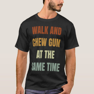 Camiseta Walk And Chew Gum At The Same Time