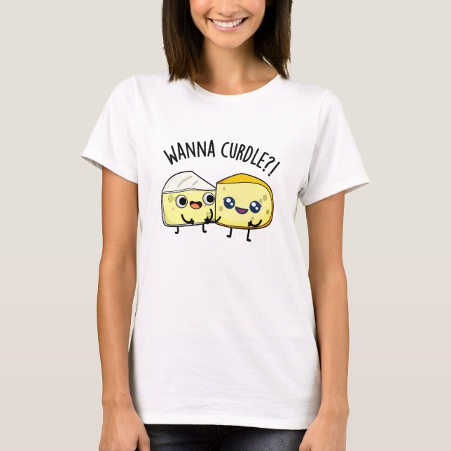 Camiseta Wanna Curdle Funny Cheese Puns (Frente)