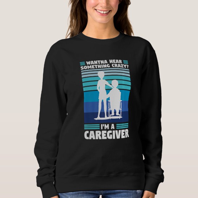 Camiseta wanna hear crazy I'm a caregiver caregiving   (Frente)