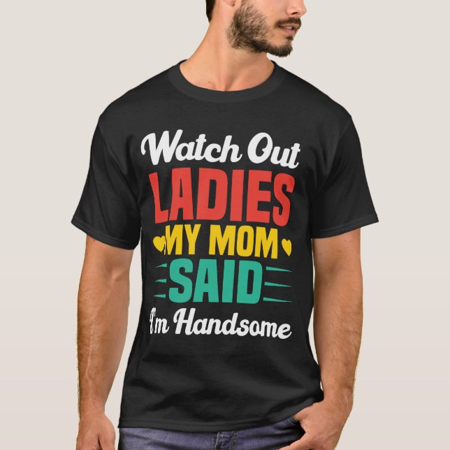 Camiseta Watch Out Ladies, My Mom Said I'm Handsome | Funny (Frente)