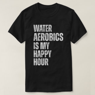 Camiseta Water Aerobics Happy Hour Fitness Quote