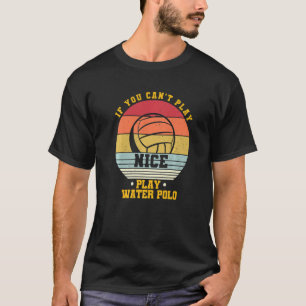 Camiseta Waterpolo Vintage If You Can't Play Nice Play Wate