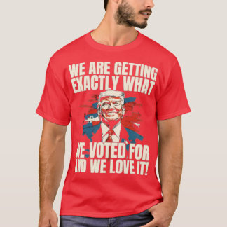 CAMISETA ‘WE ARE GETTING EXACTLY WHAT WE VOTED FOR AND WE L