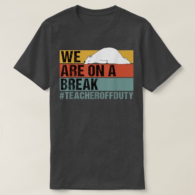 Camiseta We Are On A Break Funny Teacher Bear Off Duty  (Frente do Design)