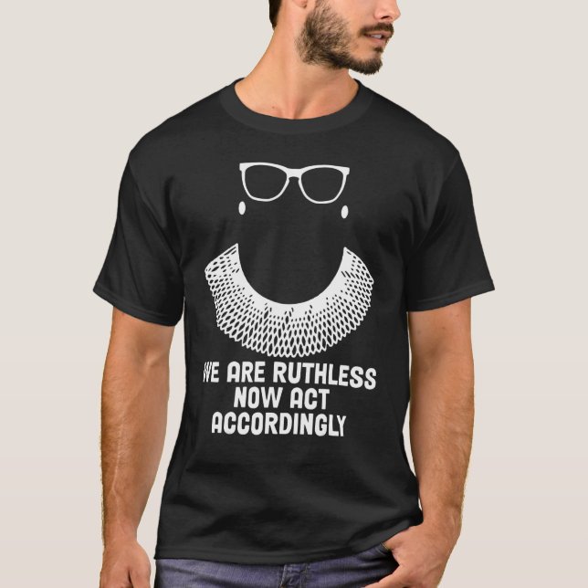 Camiseta We Are Ruthless Now Act Accordingly 1 (Frente)