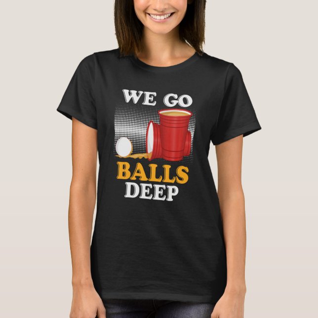 Camiseta We go balls deep Beer Party Beer Pong  4 (Frente)