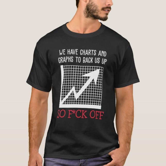 Camiseta We Have Charts And Graphs To Back Us Up So Fck Off (Frente)