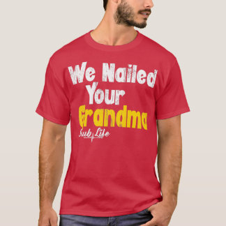 Camiseta We Nailed Your Grandma Funny Scrub Tech Funny Orth