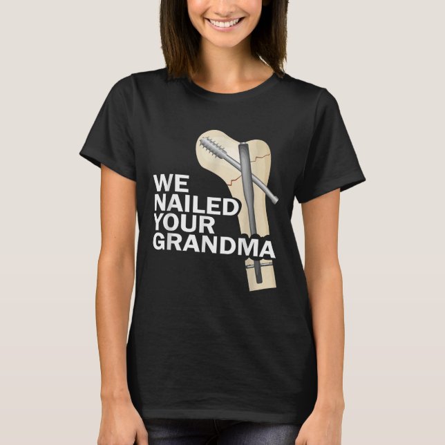 Camiseta We Nailed Your Grandma Scrub Tech Grandma Ortho Hi (Frente)