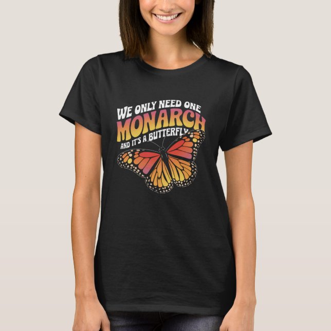 Camiseta We Only Need One Monarch and It's A Butterfly Tshi (Frente)