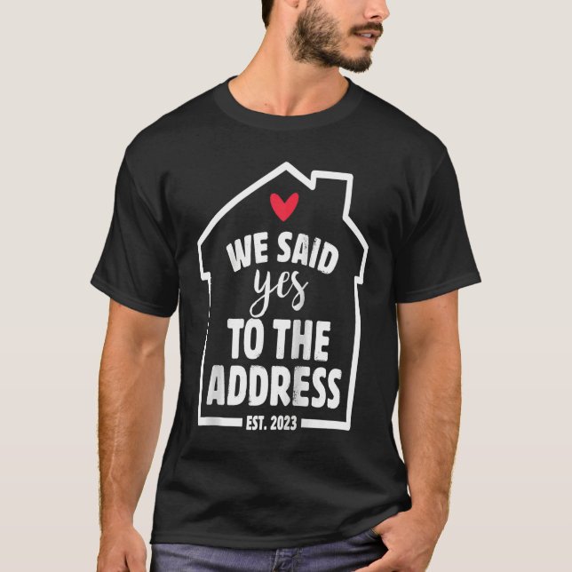 Camiseta We Said Yes To The Address New Homeowner 2023 New  (Frente)