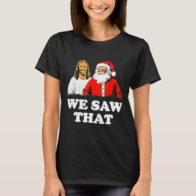 Camiseta We Saw That! Santa And Jesus Are Always Watching C (Frente)