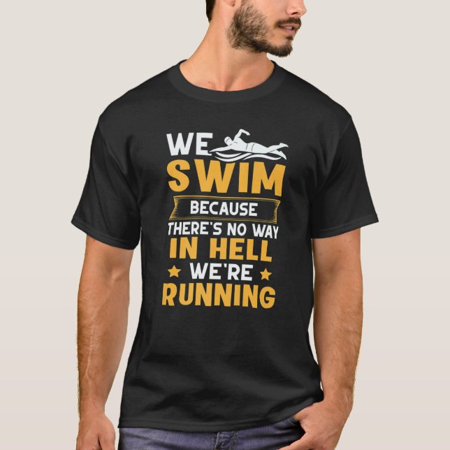 Camiseta We Swim Because Theres No Way In Hell We're Runnin (Frente)