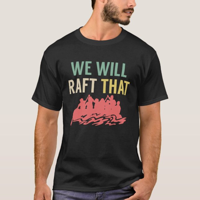 Camiseta We Will Raft That Rafting River Rafter (Frente)