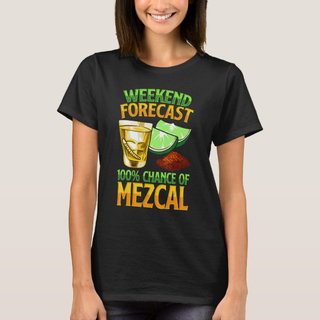 Camiseta Weekend Forecast 100 Chance Of Mezcal Drink Mescal (Frente)
