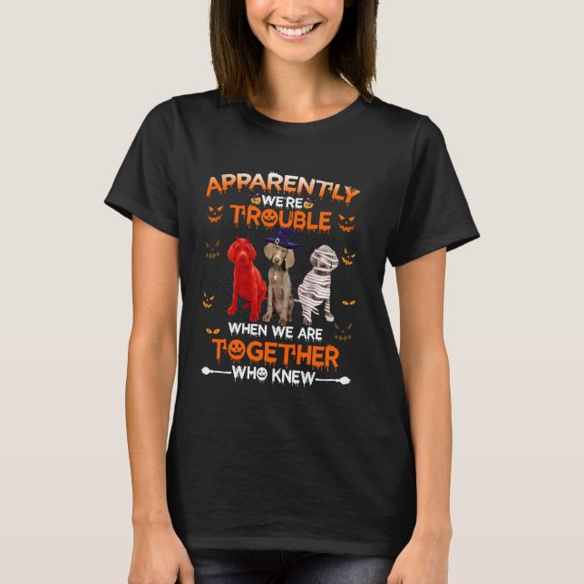 Camiseta Weimaraner Aparentemente Somos O Halloween Problem (Frente)