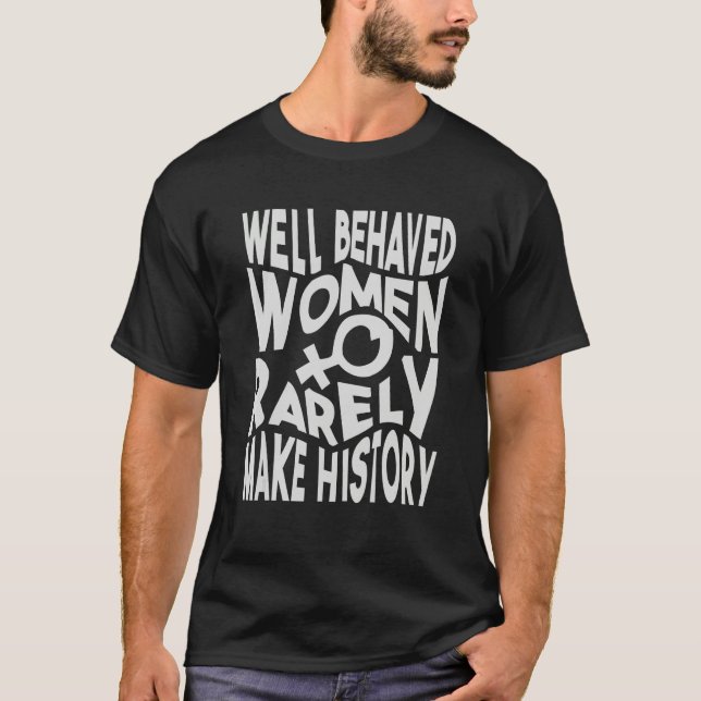 Camiseta Well Behaved Women Rarely Make History   Sarcasm 1 (Frente)