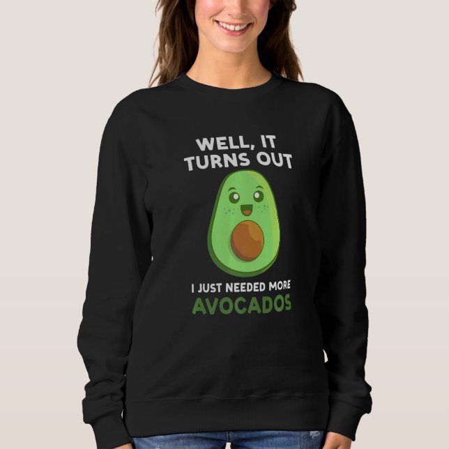 Camiseta well it turns out I just needed more avocados avoc (Frente)