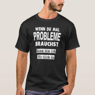 Camiseta Wenn Du Mal Probleme Braucht Sayings Statement