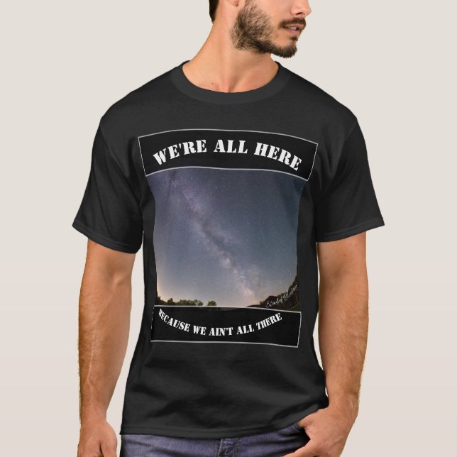 Camiseta We're All Here Because We Ain't All There (Frente)