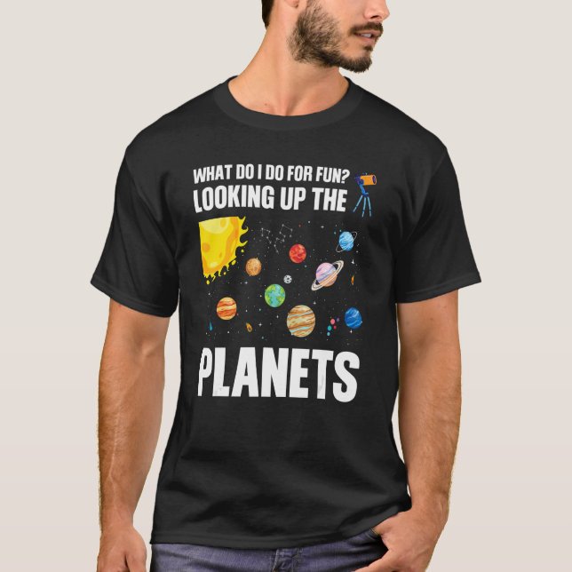 Camiseta what do I do for fun looking up the planets planet (Frente)