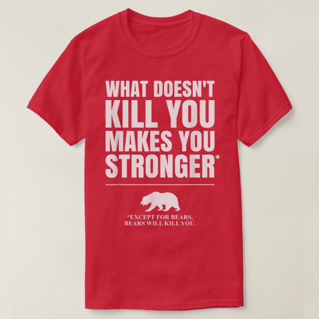 Camiseta What Doesn't Kill You Makes You Stronger, Except B (Frente do Design)