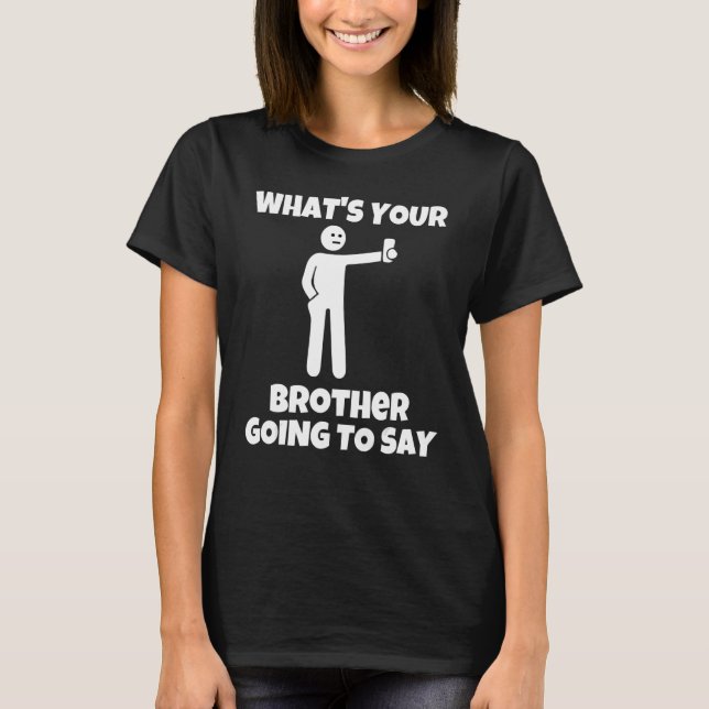 Camiseta What is your brother going to say   sarcastic came (Frente)