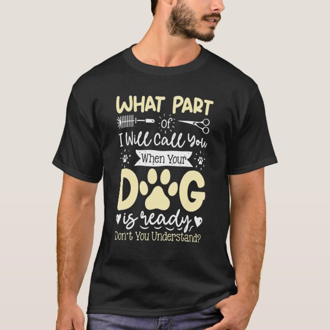 Camiseta What Part Of Will Call You   Dog Grooming Dog Groo (Frente)