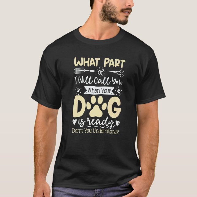 Camiseta What Part Of Will Call You  Dog Grooming Dog Groom (Frente)