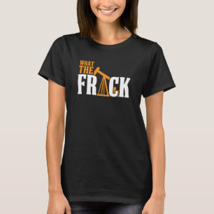 Camiseta What The Frack Oilfield Drilling Oil Fracker Frack