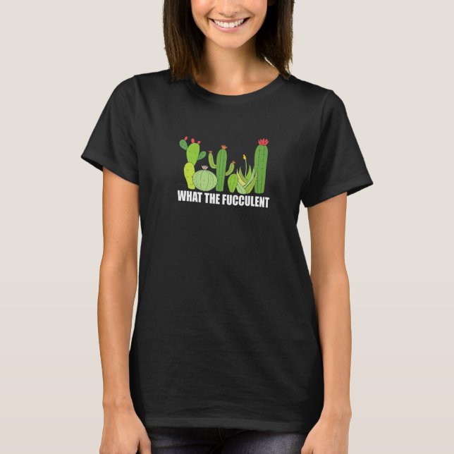 Camiseta What the Fucculent cactus Succulent Gardening Plan (Frente)
