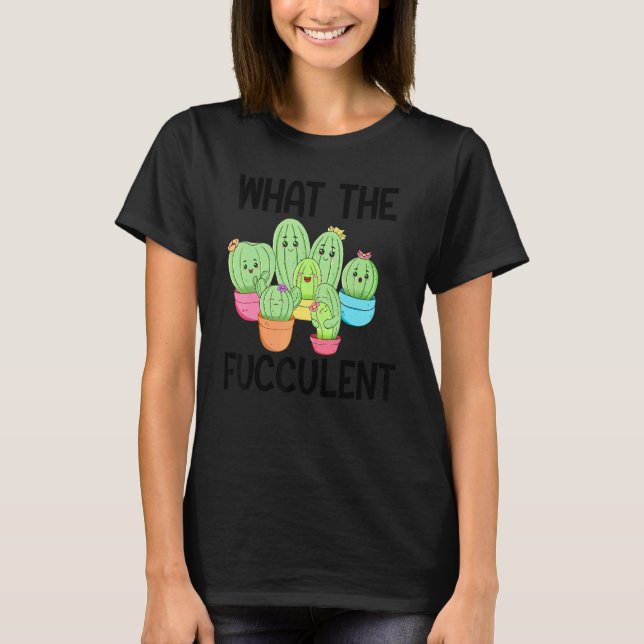 Camiseta What The Fucculent Cactus Succulents Plants Garden (Frente)