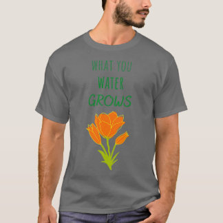 Camiseta What you water grows