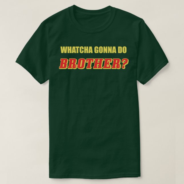 Camiseta Whatcha Gonna Do Brother (Frente do Design)