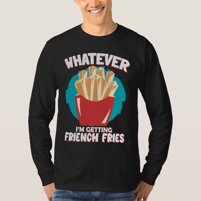 Camiseta Whatever I'm Getting French Fries Potato French Fr (Frente)