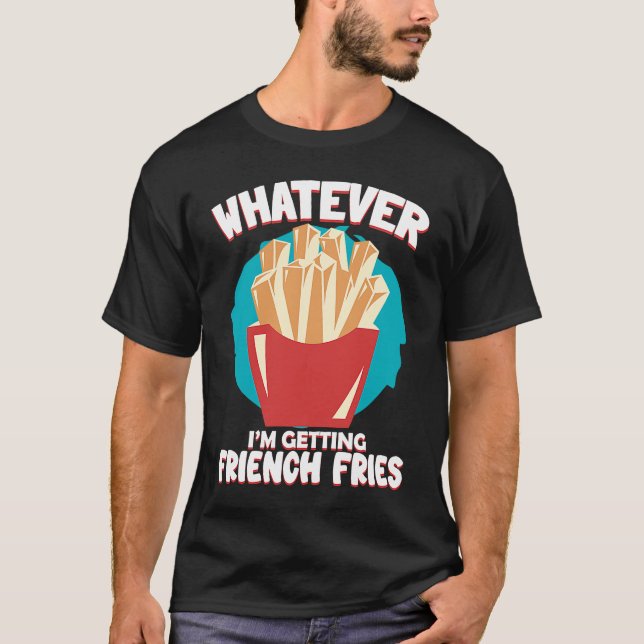 Camiseta Whatever I'm Getting French Fries Potato French Fr (Frente)