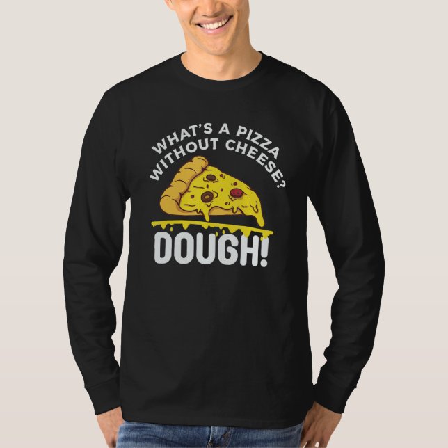 Camiseta What's A Pizza Without Cheese Dough (Frente)
