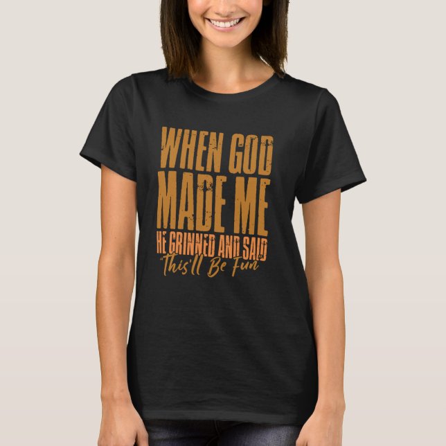 Camiseta When God Made Me He Grinned And Said This'll Be Fu (Frente)
