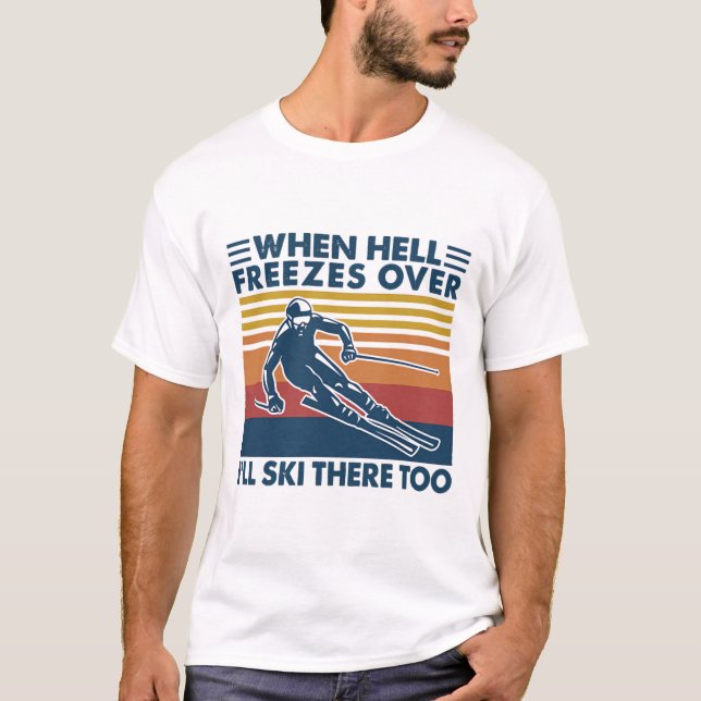 Camiseta When Hell Freezes Over I'll Ski There Too Skiing  (Frente)