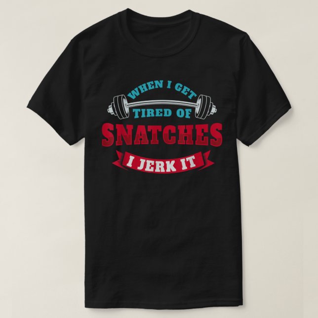 Camiseta When I Get Tired Of Snatches I Jerk It - Funny Wor (Frente do Design)
