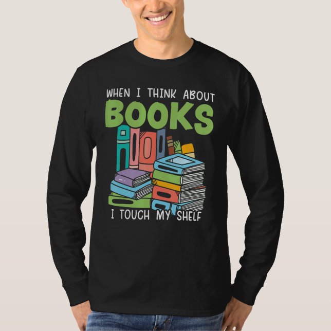 Camiseta When I Think About Books I Touch My Shelf Bookworm (Frente)